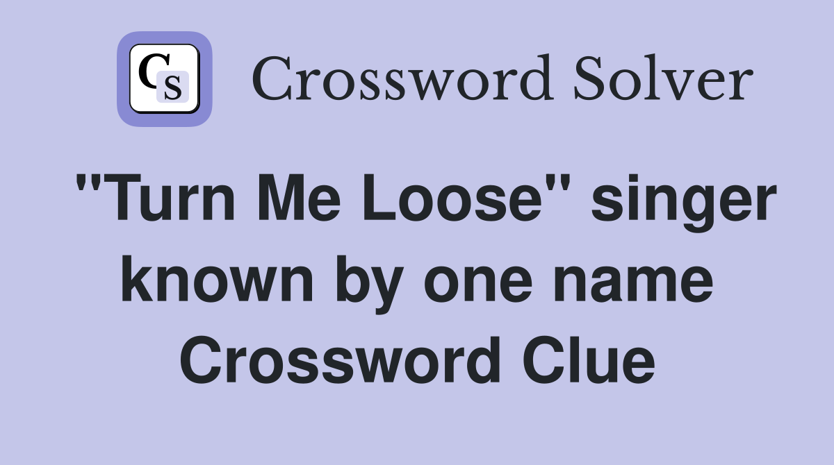 "Turn Me Loose" singer known by one name - Crossword Clue Answers